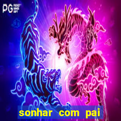 sonhar com pai jogo do bicho